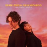 in a perfect world lyrics dean lewis ft julia michaels  x
